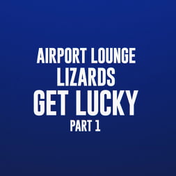 Airport Lounge Lizards Get Lucky: Part 1